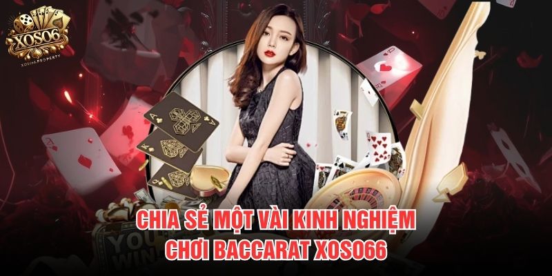 Chia sẻ một vài kinh nghiệm chơi Baccarat Xoso66