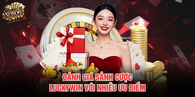 Đánh giá sảnh cược Luckywin với nhiều ưu điểm
