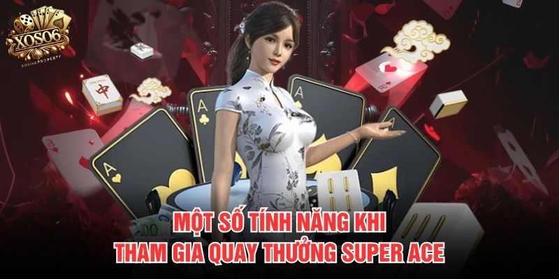 Một số tính năng khi tham gia quay thưởng Super ACE