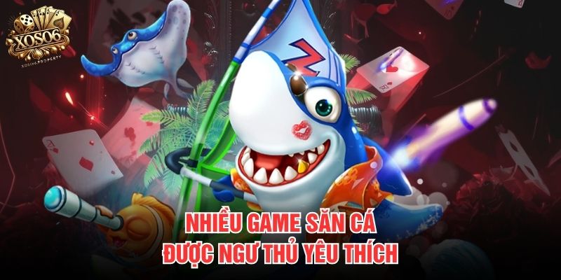 Nhiều game săn cá được ngư thủ yêu thích