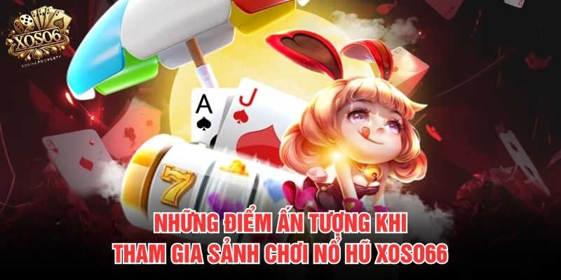 Những điểm ấn tượng khi tham gia sảnh chơi nổ hũ Xoso66