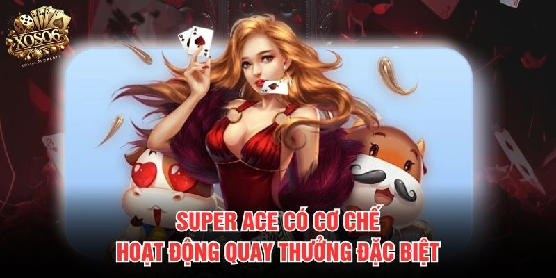 Super ACE có cơ chế hoạt động quay thưởng đặc biệt