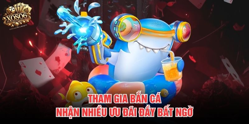 Tham gia bắn cá nhận nhiều ưu đãi đầy bất ngờ