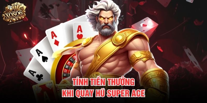Tính tiền thưởng khi quay hũ Super ACE 