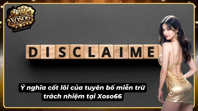 Giới thiệu tầm quan trọng của tuyên bố miễn trừ trách nhiệm tại Xoso66